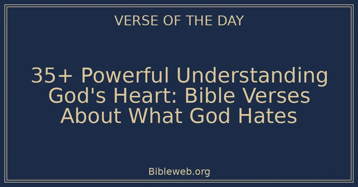 35+ Powerful Understanding God's Heart: Bible Verses About What God Hates