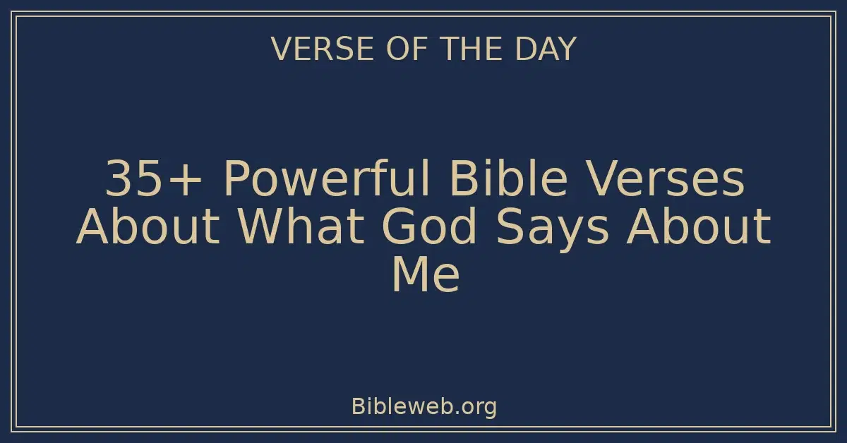 35+ Powerful Bible Verses About What God Says About Me