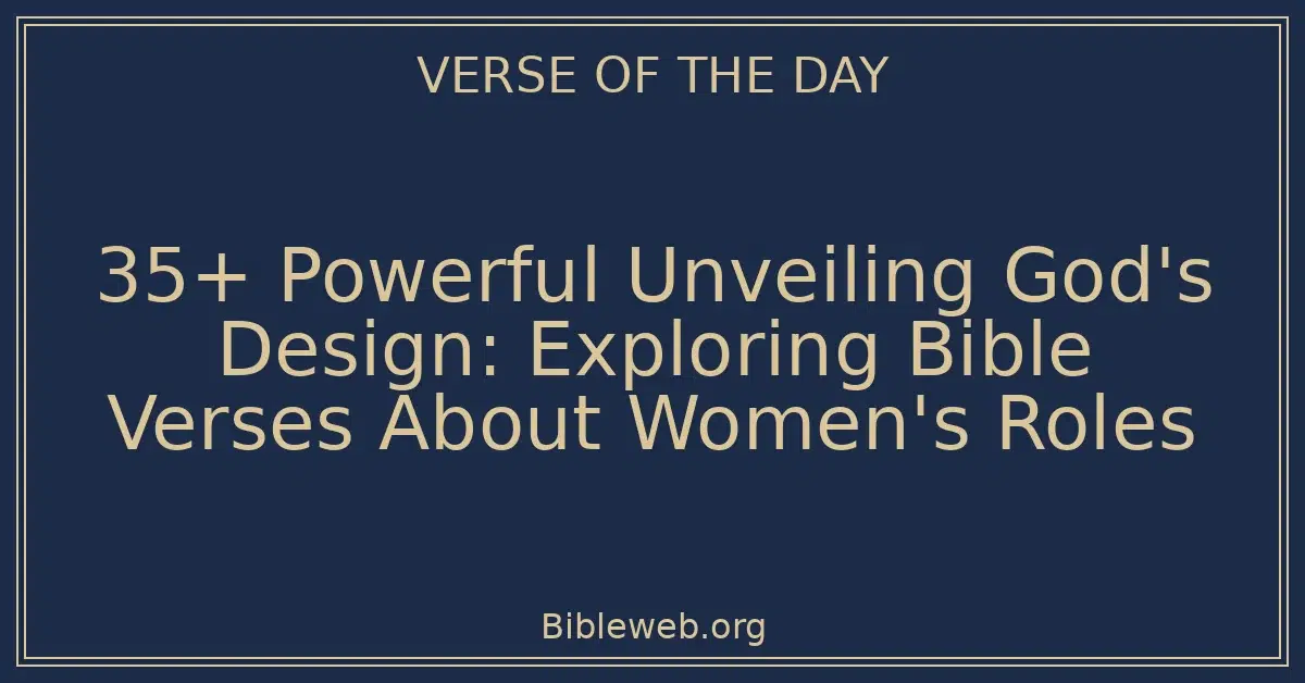 35+ Powerful Unveiling God's Design: Exploring Bible Verses About Women's Roles