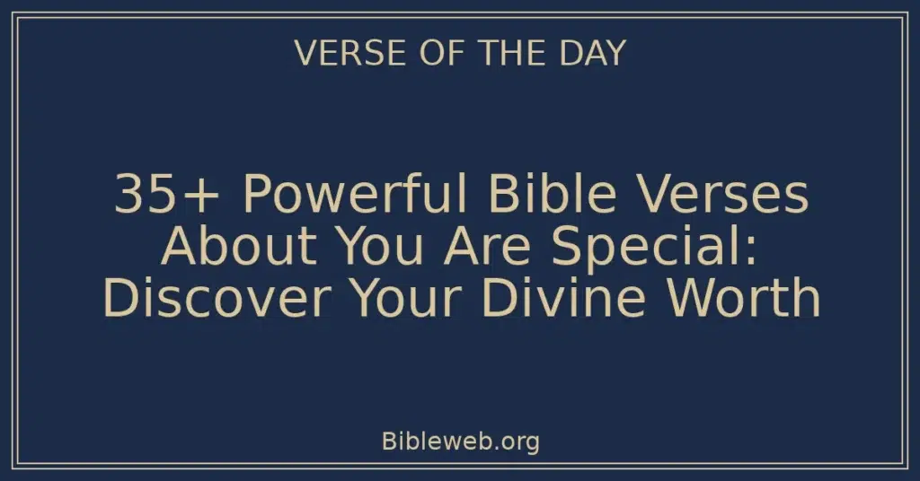35+ Powerful Bible Verses About You Are Special: Discover Your Divine Worth