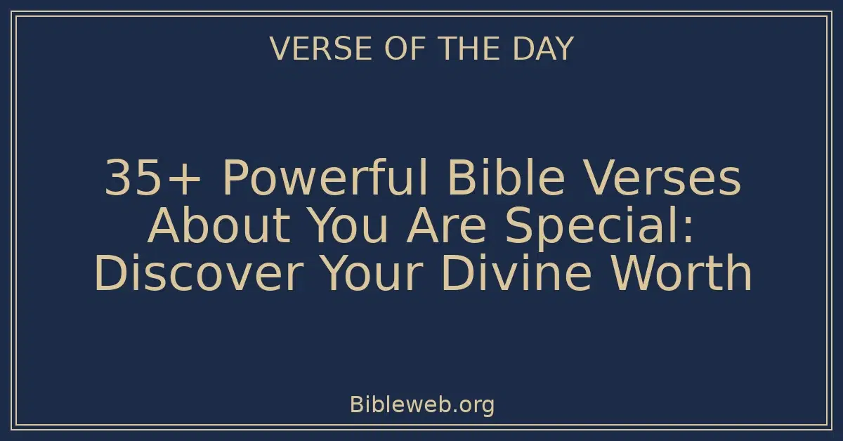 35+ Powerful Bible Verses About You Are Special: Discover Your Divine Worth