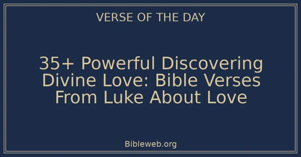 35+ Powerful Discovering Divine Love: Bible Verses From Luke About Love