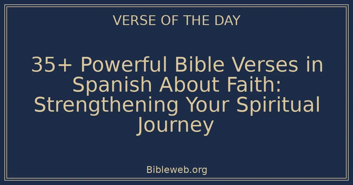 35+ Powerful Bible Verses in Spanish About Faith: Strengthening Your Spiritual Journey