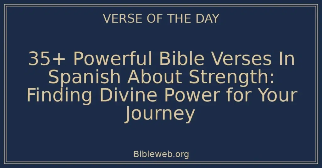 35+ Powerful Bible Verses In Spanish About Strength: Finding Divine Power for Your Journey
