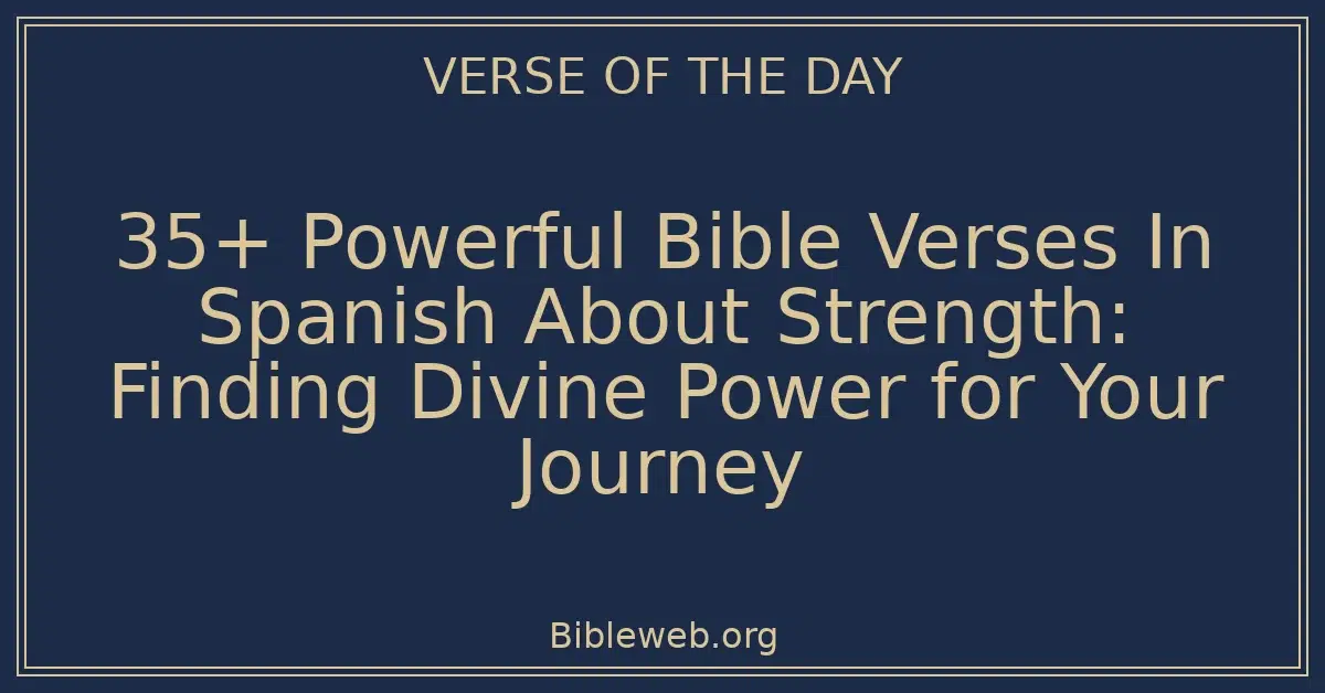 35+ Powerful Bible Verses In Spanish About Strength: Finding Divine Power for Your Journey
