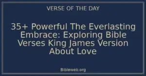 35+ Powerful The Everlasting Embrace: Exploring Bible Verses King James Version About Love