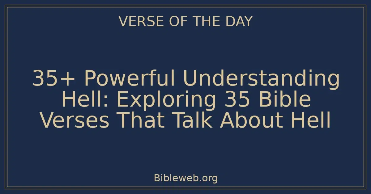 35+ Powerful Understanding Hell: Exploring 35 Bible Verses That Talk About Hell
