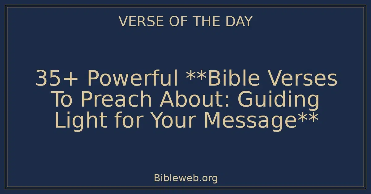 35+ Powerful **Bible Verses To Preach About: Guiding Light for Your Message**