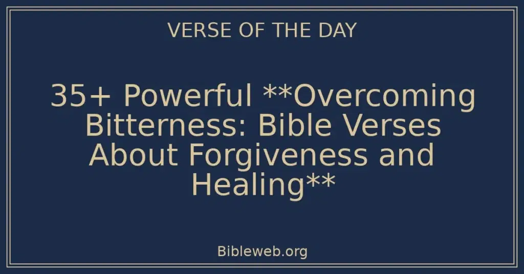 35+ Powerful **Overcoming Bitterness: Bible Verses About Forgiveness and Healing**