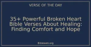 35+ Powerful Broken Heart Bible Verses About Healing: Finding Comfort and Hope