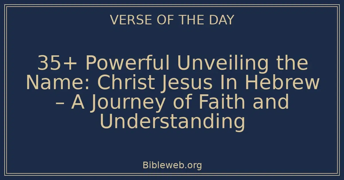 35+ Powerful Unveiling the Name: Christ Jesus In Hebrew – A Journey of Faith and Understanding