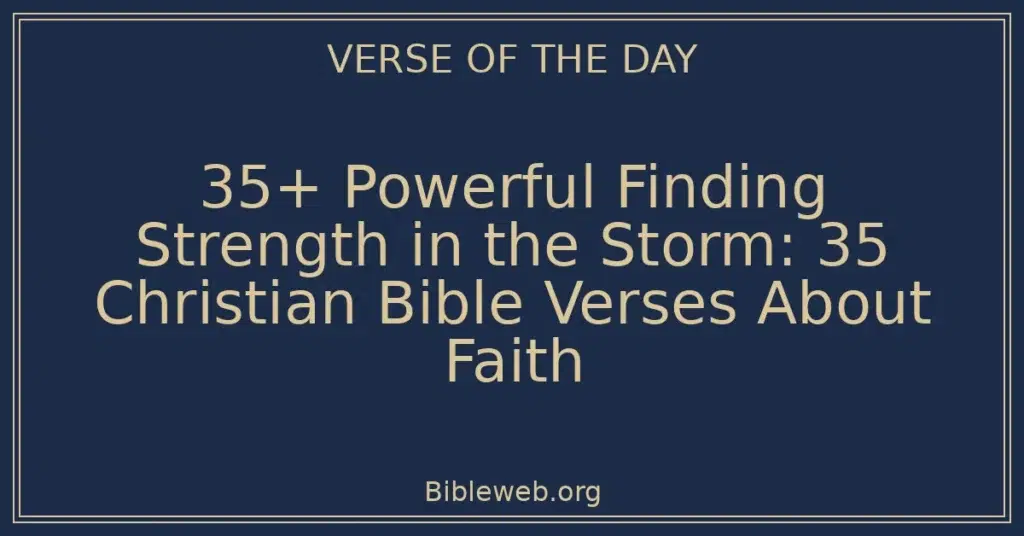 35+ Powerful Finding Strength in the Storm: 35 Christian Bible Verses About Faith