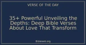 35+ Powerful Unveiling the Depths: Deep Bible Verses About Love That Transform