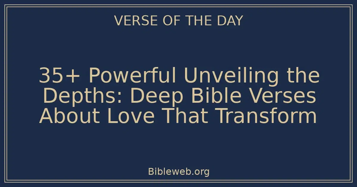 35+ Powerful Unveiling the Depths: Deep Bible Verses About Love That Transform