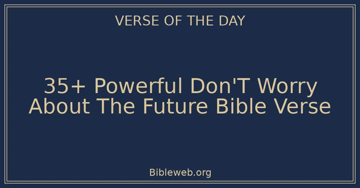 35+ Powerful Don'T Worry About The Future Bible Verse