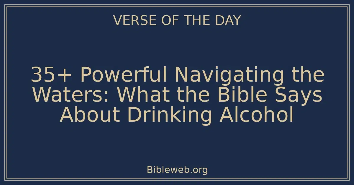 35+ Powerful Navigating the Waters: What the Bible Says About Drinking Alcohol