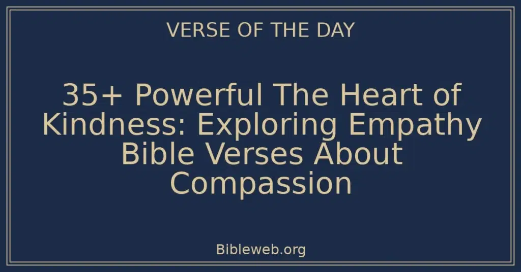 35+ Powerful The Heart of Kindness: Exploring Empathy Bible Verses About Compassion