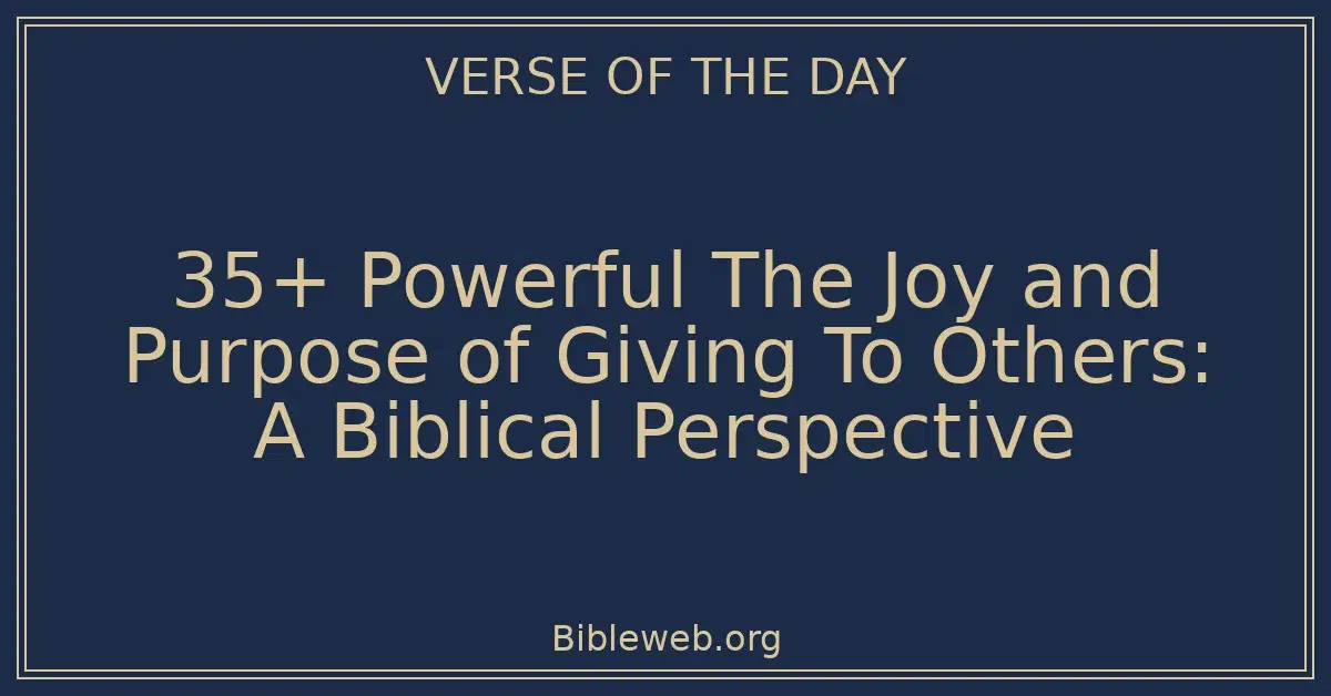 35+ Powerful The Joy and Purpose of Giving To Others: A Biblical Perspective