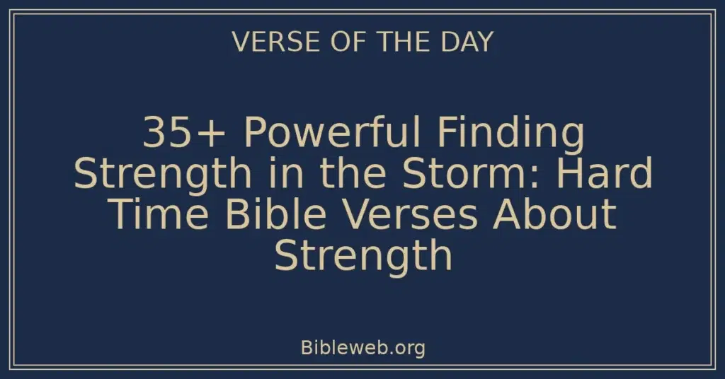 35+ Powerful Finding Strength in the Storm: Hard Time Bible Verses About Strength