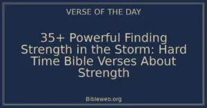 35+ Powerful Finding Strength in the Storm: Hard Time Bible Verses About Strength