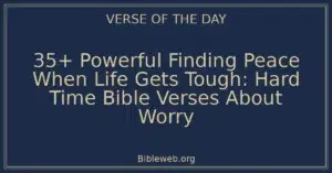 35+ Powerful Finding Peace When Life Gets Tough: Hard Time Bible Verses About Worry