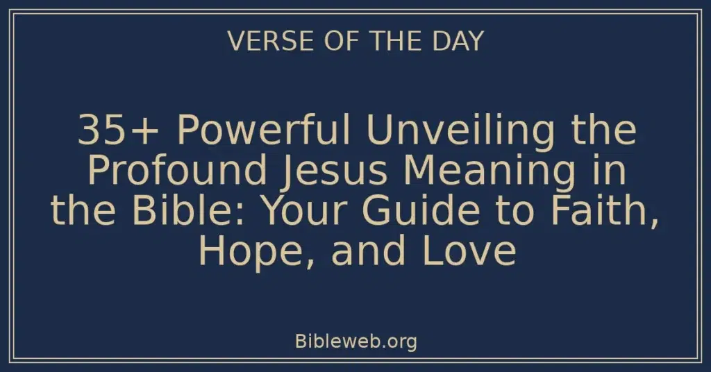 35+ Powerful Unveiling the Profound Jesus Meaning in the Bible: Your Guide to Faith, Hope, and Love