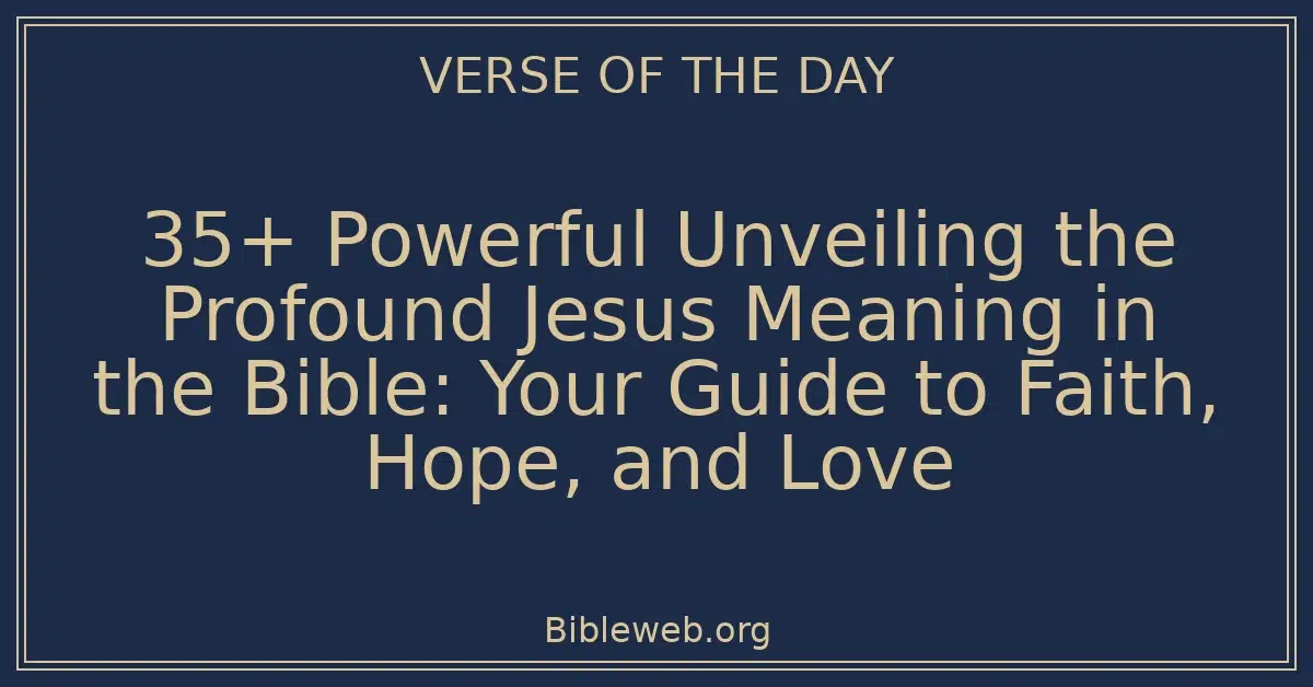 35+ Powerful Unveiling the Profound Jesus Meaning in the Bible: Your Guide to Faith, Hope, and Love