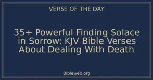 35+ Powerful Finding Solace in Sorrow: KJV Bible Verses About Dealing With Death