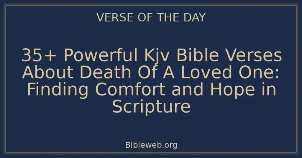 35+ Powerful Kjv Bible Verses About Death Of A Loved One: Finding Comfort and Hope in Scripture