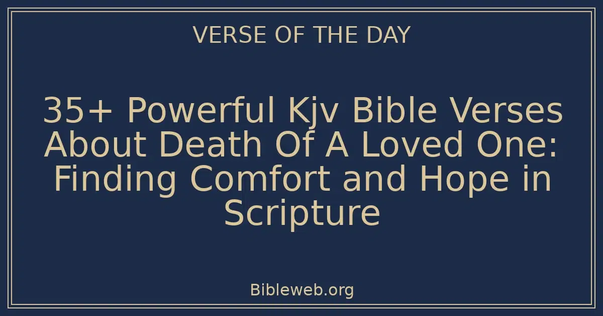 35+ Powerful Kjv Bible Verses About Death Of A Loved One: Finding Comfort and Hope in Scripture