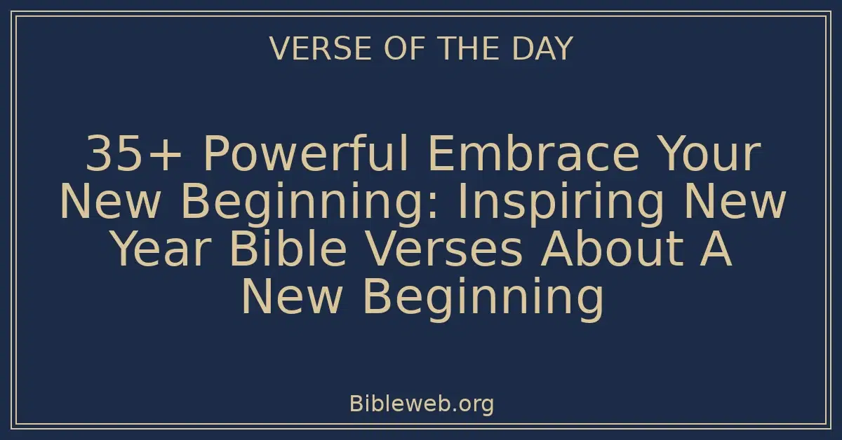 35+ Powerful Embrace Your New Beginning: Inspiring New Year Bible Verses About A New Beginning