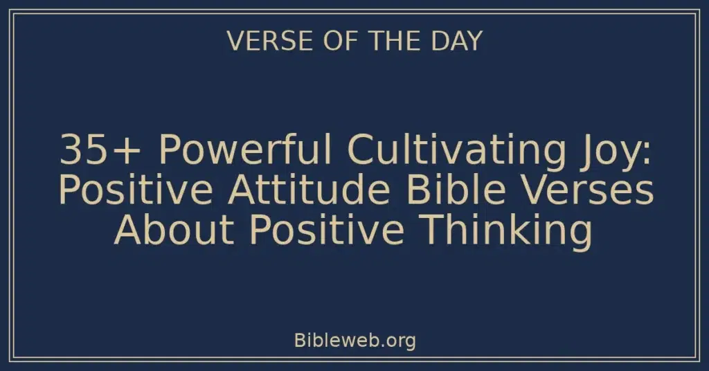 35+ Powerful Cultivating Joy: Positive Attitude Bible Verses About Positive Thinking