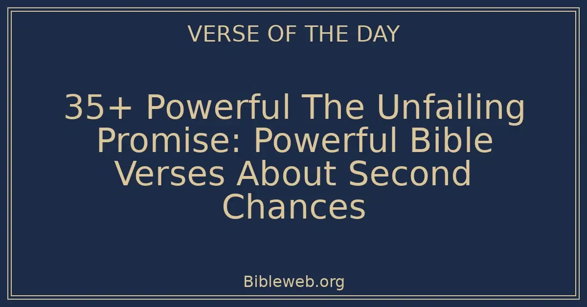 35+ Powerful The Unfailing Promise: Powerful Bible Verses About Second Chances