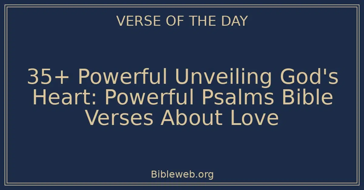 35+ Powerful Unveiling God's Heart: Powerful Psalms Bible Verses About Love