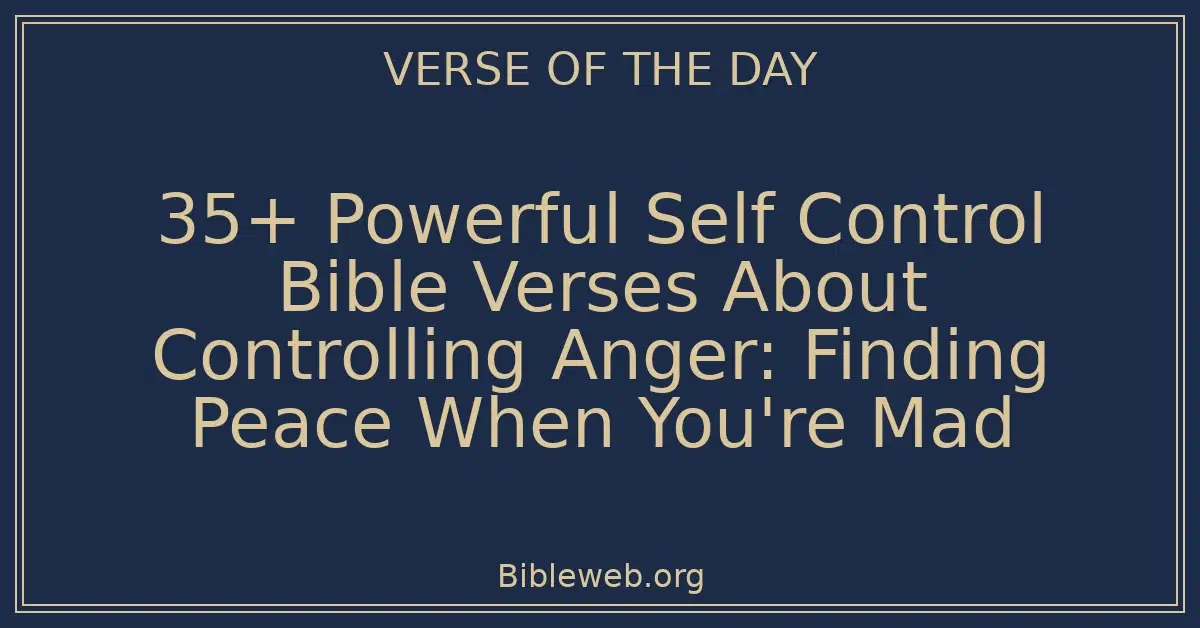 35+ Powerful Self Control Bible Verses About Controlling Anger: Finding Peace When You're Mad