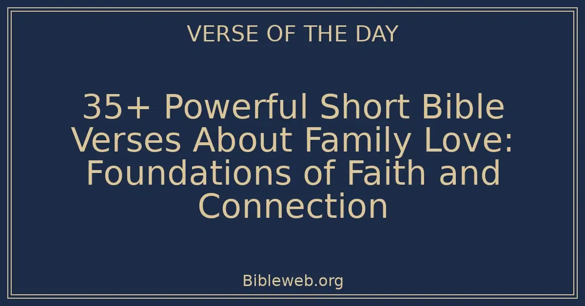 35+ Powerful Short Bible Verses About Family Love: Foundations of Faith and Connection