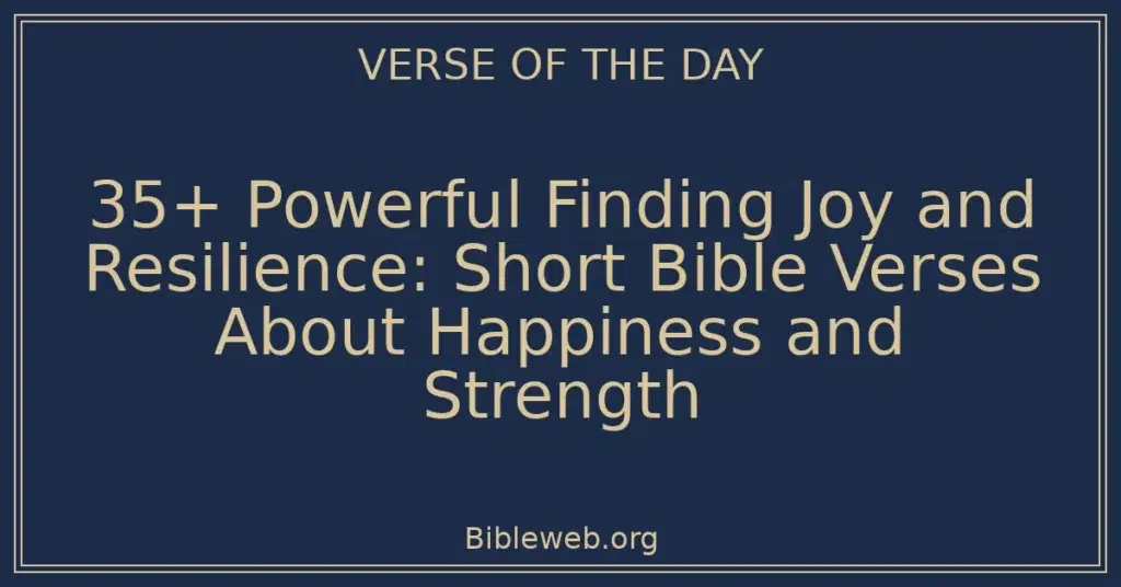 35+ Powerful Finding Joy and Resilience: Short Bible Verses About Happiness and Strength