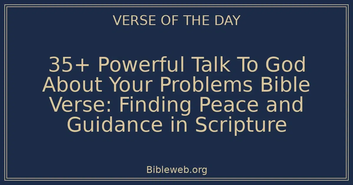 35+ Powerful Talk To God About Your Problems Bible Verse: Finding Peace and Guidance in Scripture