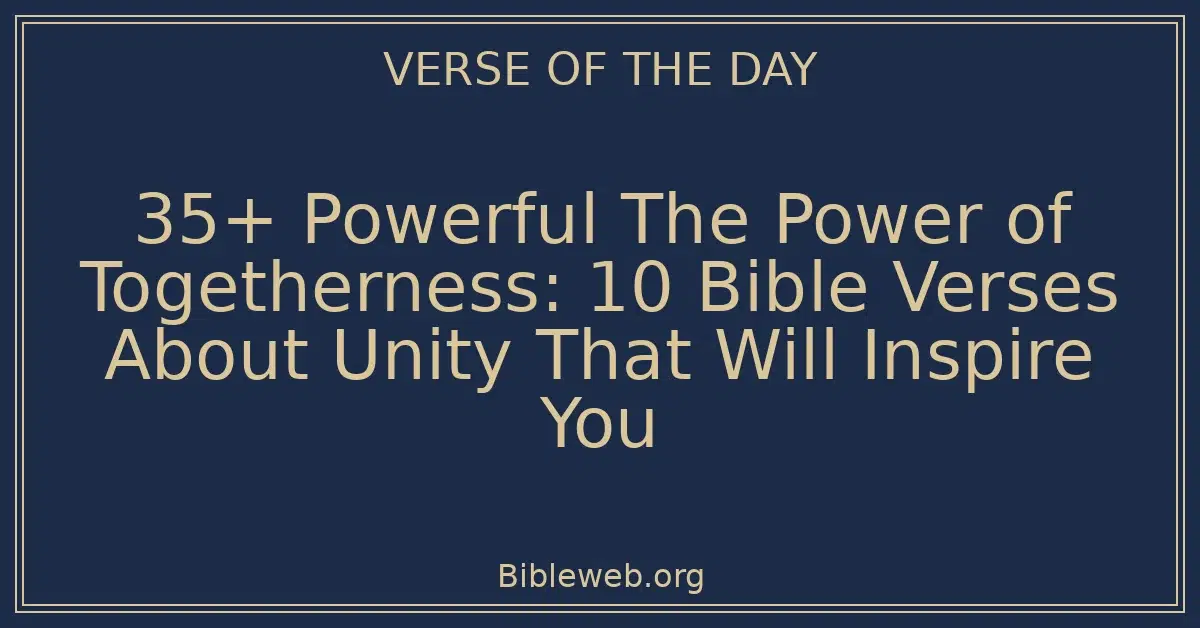 35+ Powerful The Power of Togetherness: 10 Bible Verses About Unity That Will Inspire You