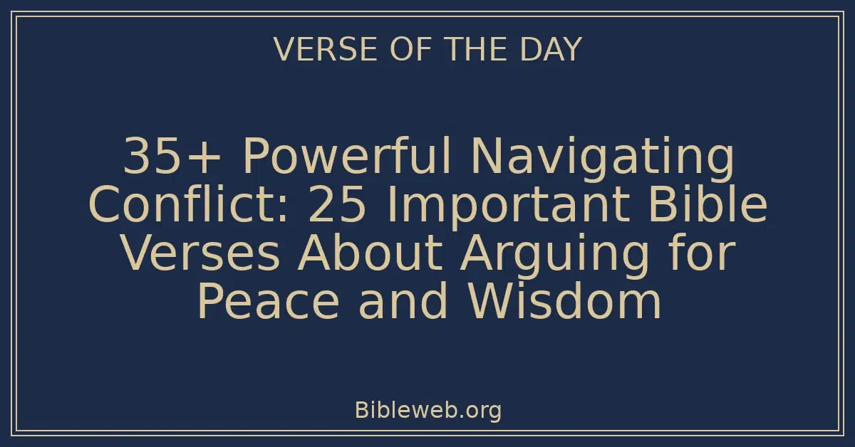 35+ Powerful Navigating Conflict: 25 Important Bible Verses About Arguing for Peace and Wisdom