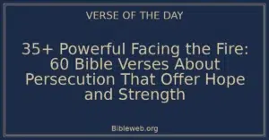 35+ Powerful Facing the Fire: 60 Bible Verses About Persecution That Offer Hope and Strength