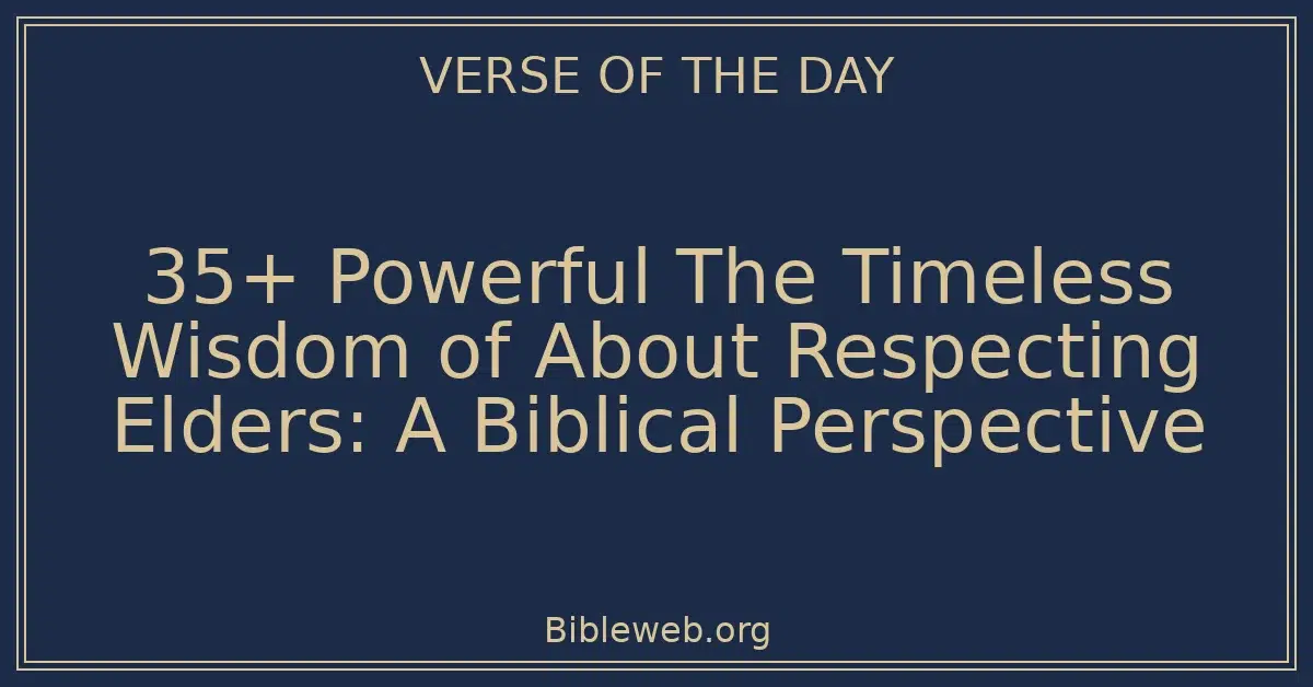 35+ Powerful The Timeless Wisdom of About Respecting Elders: A Biblical Perspective