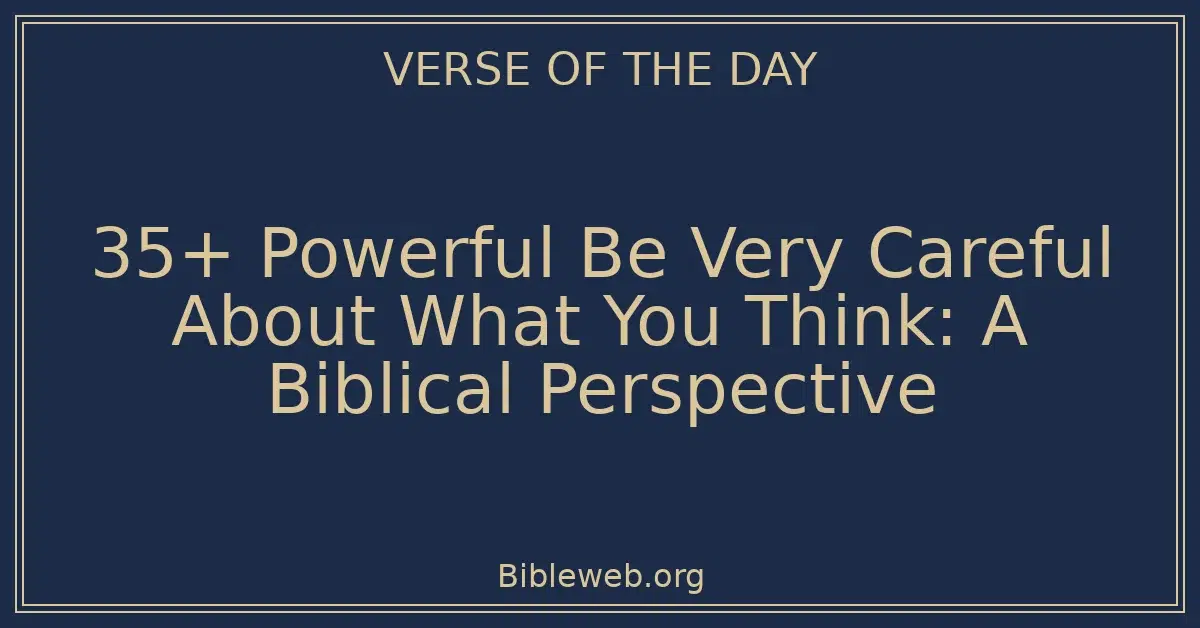 35+ Powerful Be Very Careful About What You Think: A Biblical Perspective