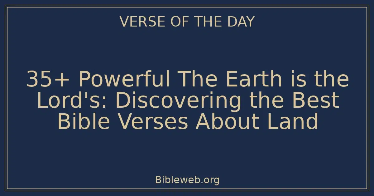 35+ Powerful The Earth is the Lord's: Discovering the Best Bible Verses About Land