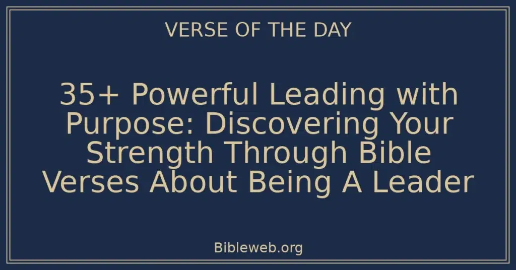 35+ Powerful Leading with Purpose: Discovering Your Strength Through Bible Verses About Being A Leader