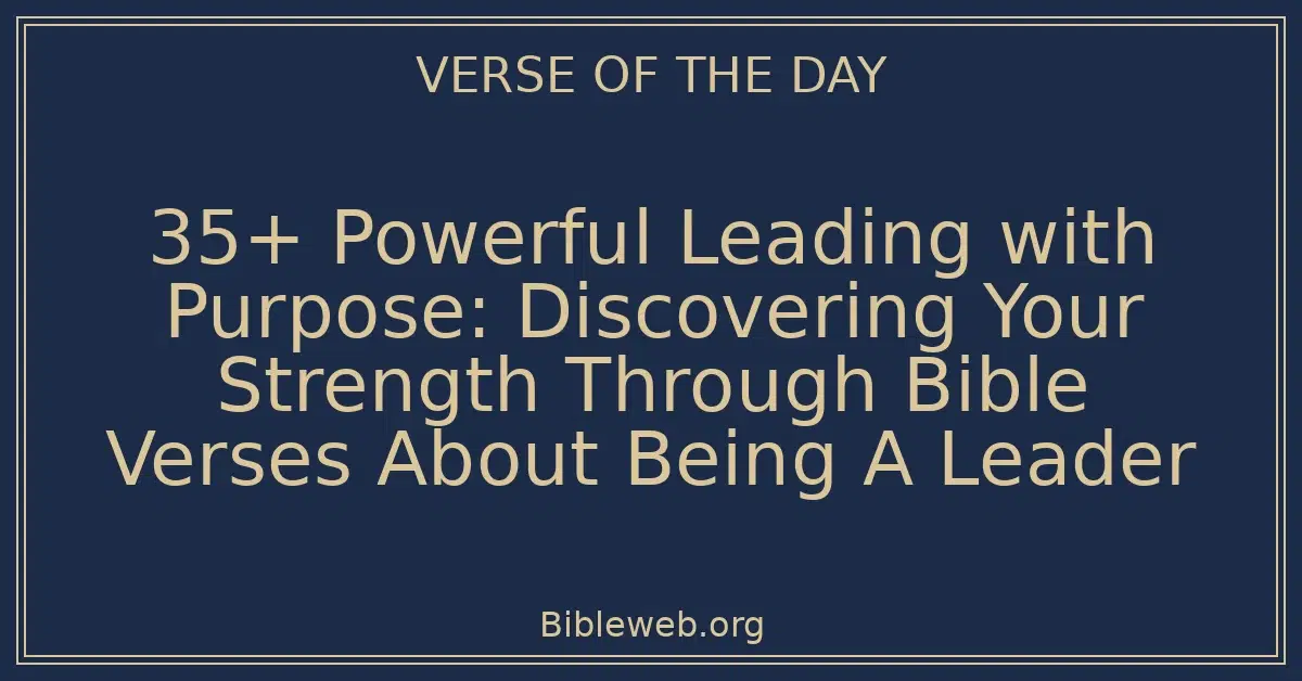 35+ Powerful Leading with Purpose: Discovering Your Strength Through Bible Verses About Being A Leader