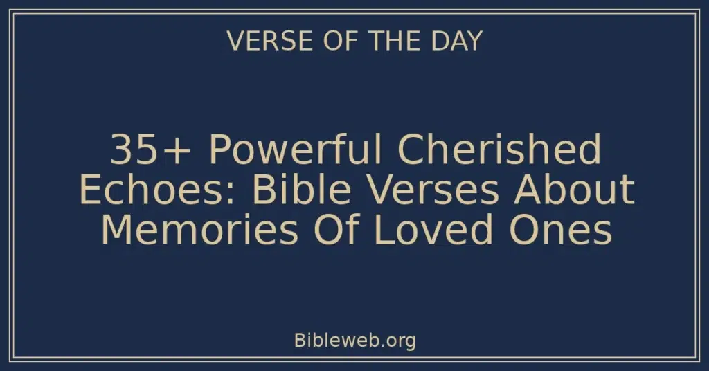 35+ Powerful Cherished Echoes: Bible Verses About Memories Of Loved Ones
