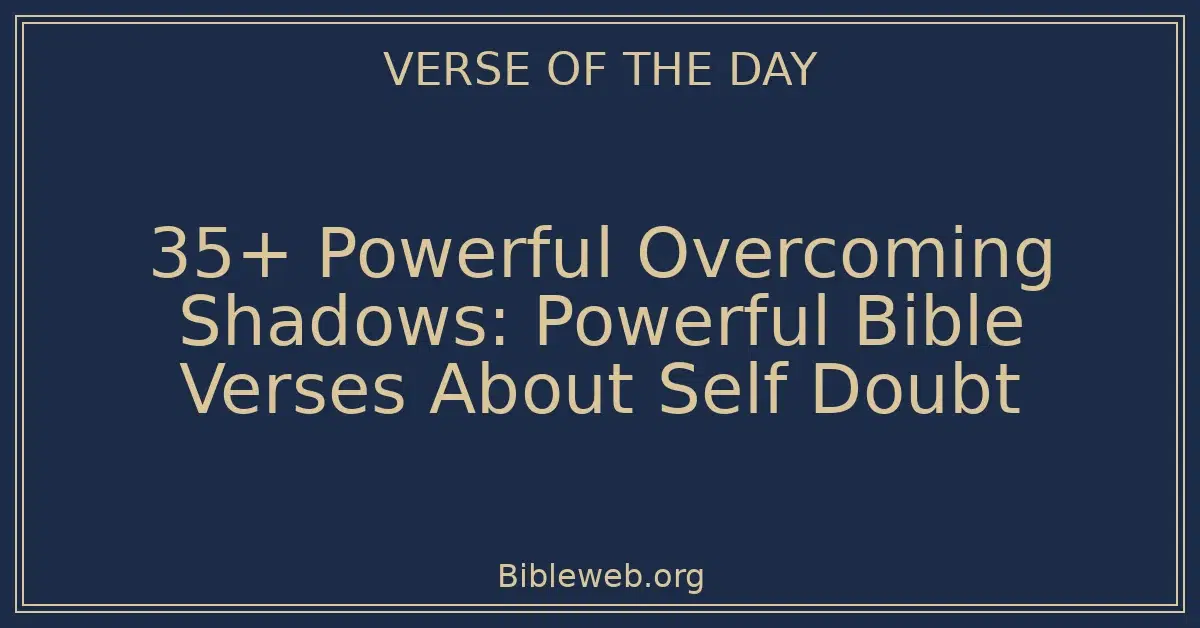 35+ Powerful Overcoming Shadows: Powerful Bible Verses About Self Doubt