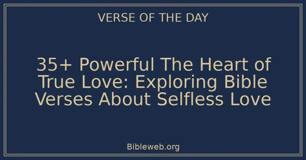 35+ Powerful The Heart of True Love: Exploring Bible Verses About Selfless Love