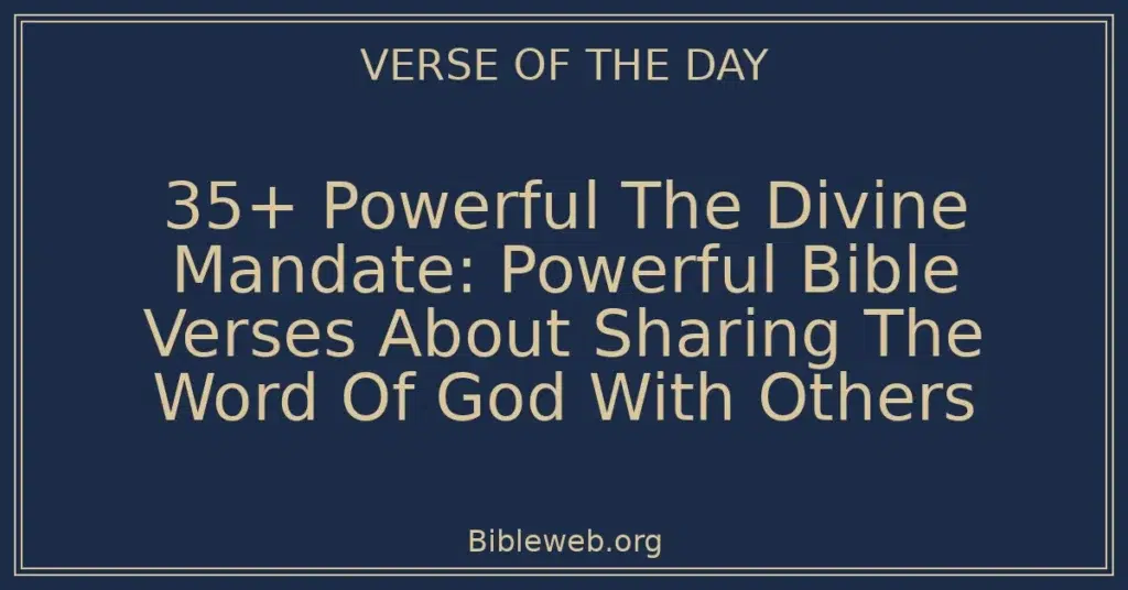 35+ Powerful The Divine Mandate: Powerful Bible Verses About Sharing The Word Of God With Others